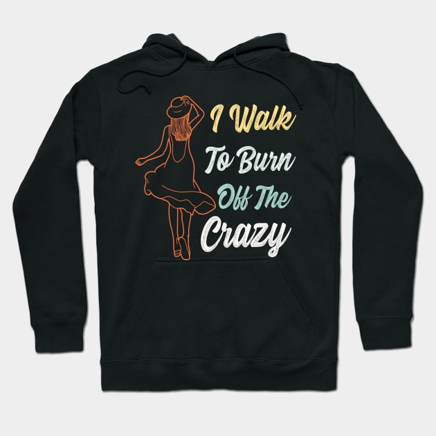 I Walk To Burn Off The Crazy Funny Design for walking lovers Hoodie by Estrytee